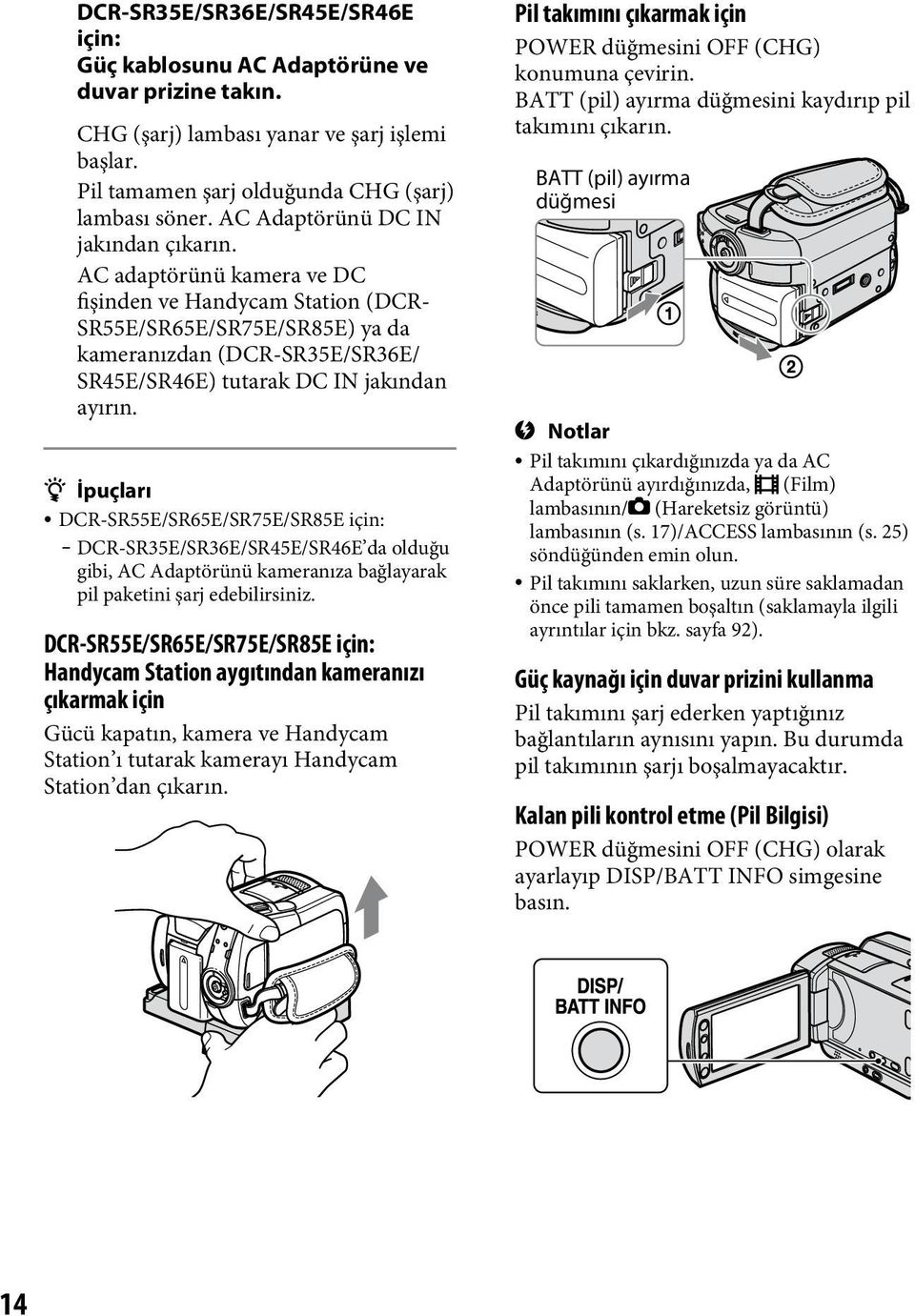 AC adaptörünü kamera ve DC fişinden ve Handycam Station (DCR- SR55E/SR65E/SR75E/SR85E) ya da kameranızdan (DCR-SR35E/SR36E/ SR45E/SR46E) tutarak DC IN jakından ayırın.