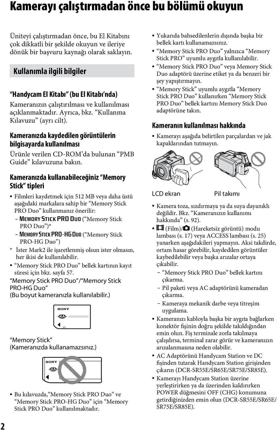 Kameranızda kaydedilen görüntülerin bilgisayarda kullanılması Ürünle verilen CD-ROM da bulunan PMB Guide kılavuzuna bakın.