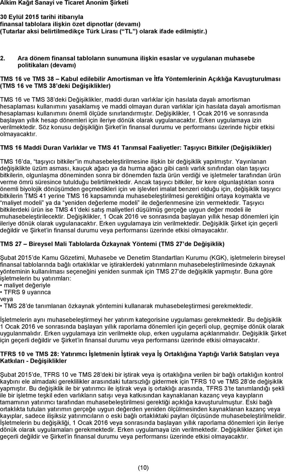 hasılata dayalı amortisman hesaplaması kullanımını önemli ölçüde sınırlandırmıştır. Değişiklikler, 1 Ocak 2016 ve sonrasında başlayan yıllık hesap dönemleri için ileriye dönük olarak uygulanacaktır.