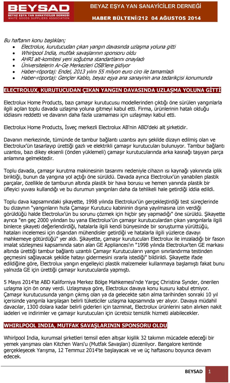 konumunda ELECTROLUX, KURUTUCUDAN ÇIKAN YANGIN DAVASINDA UZLAŞMA YOLUNA GİTTİ Electrolux Home Products, bazı çamaşır kurutucusu modellerinden çıktığı öne sürülen yangınlarla ilgili açılan toplu