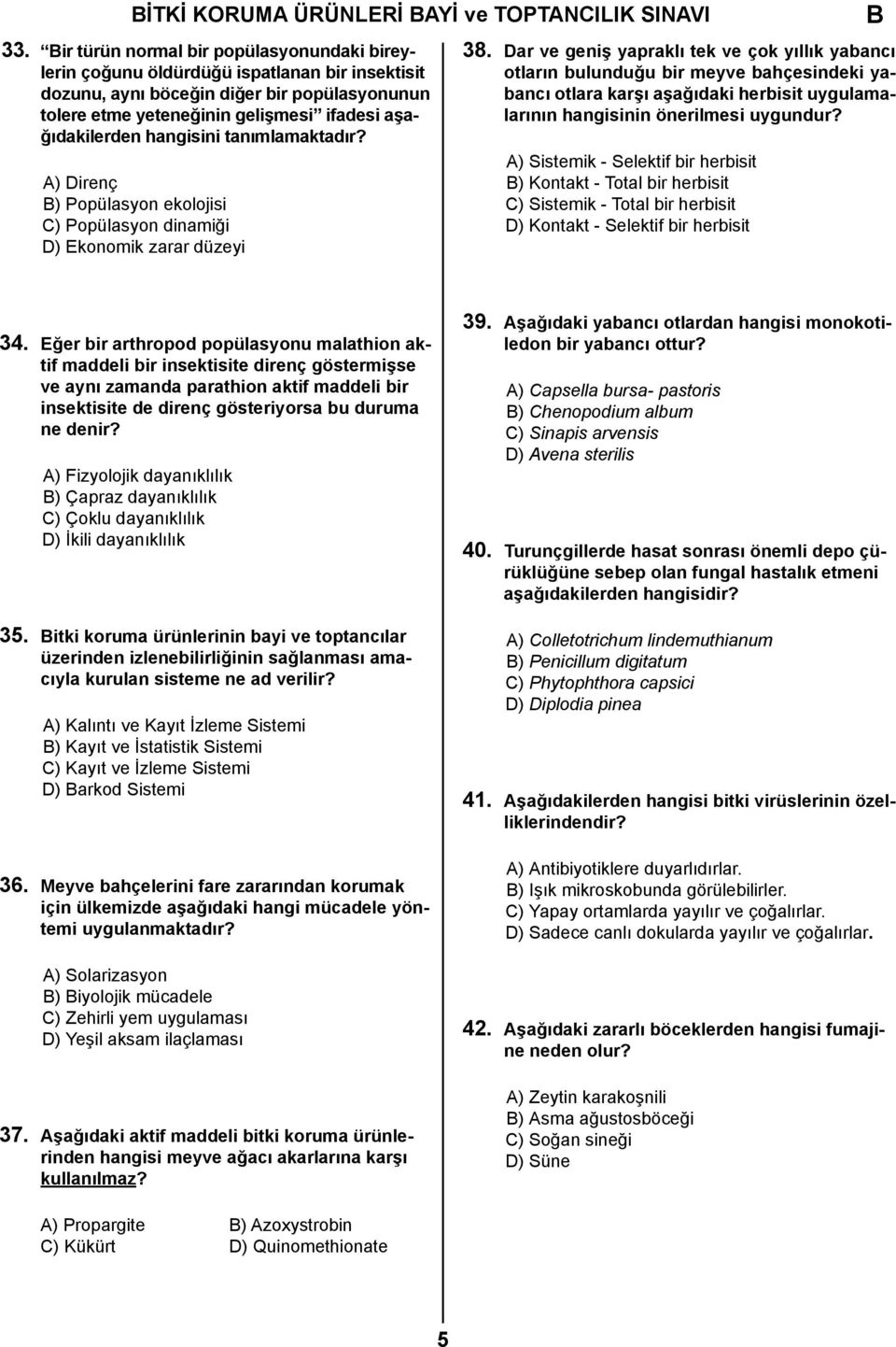 hangisini tanımlamaktadır? A) Direnç ) Popülasyon ekolojisi C) Popülasyon dinamiği D) Ekonomik zarar düzeyi 38.