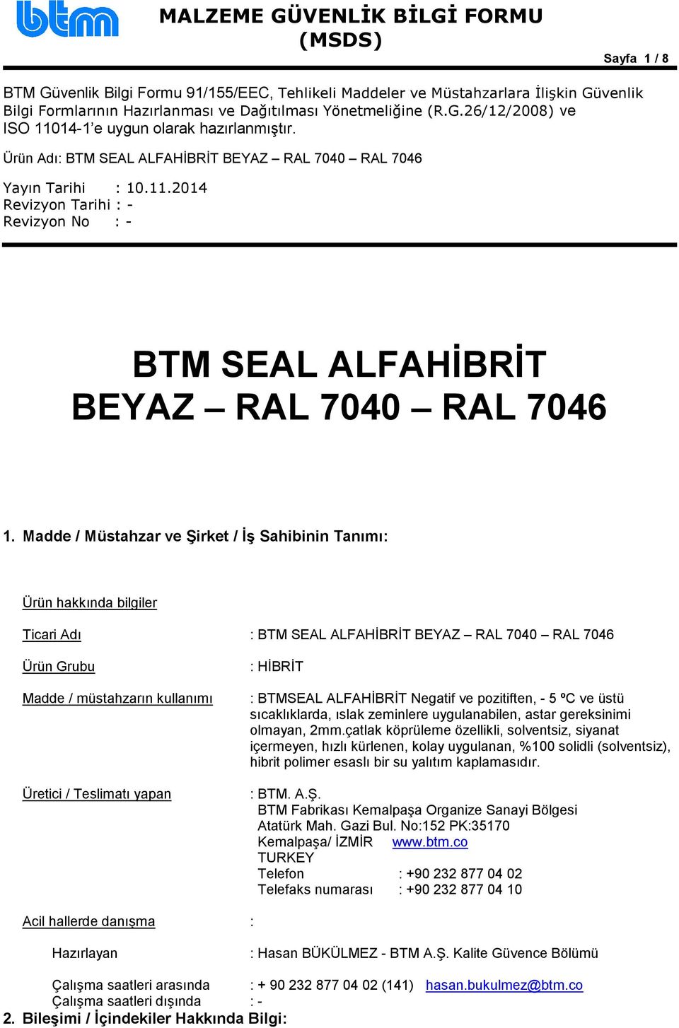 HİBRİT : BTMSEAL ALFAHİBRİT Negatif ve pozitiften, - 5 ºC ve üstü sıcaklıklarda, ıslak zeminlere uygulanabilen, astar gereksinimi olmayan, 2mm.