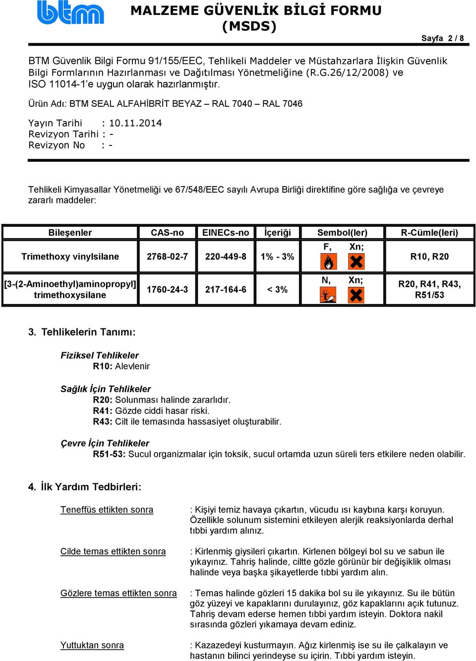 Tehlikelerin Tanımı: Fiziksel Tehlikeler R10: Alevlenir Sağlık İçin Tehlikeler R20: Solunması halinde zararlıdır. R41: Gözde ciddi hasar riski. R43: Cilt ile temasında hassasiyet oluşturabilir.