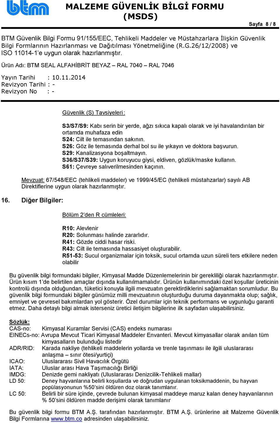 S61: Çevreye salıverilmesinden kaçının. Mevzuat: 67/548/EEC (tehlikeli maddeler) ve 1999/45/EC (tehlikeli müstahzarlar) sayılı AB Direktiflerine uygun olarak hazırlanmıştır. 16.