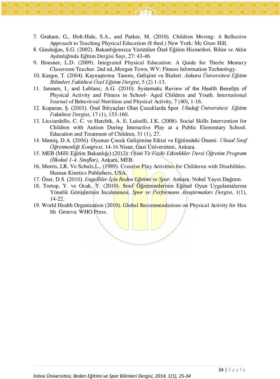 Integrated Physical Education: A Quide for Theele Mentary Classroom Teacher. 2nd ed.,morgan Town, WV: Fitness Information Technology. 10. Kargın, T. (2004). Kaynaştırma: Tanımı, Gelişimi ve İlkeleri.