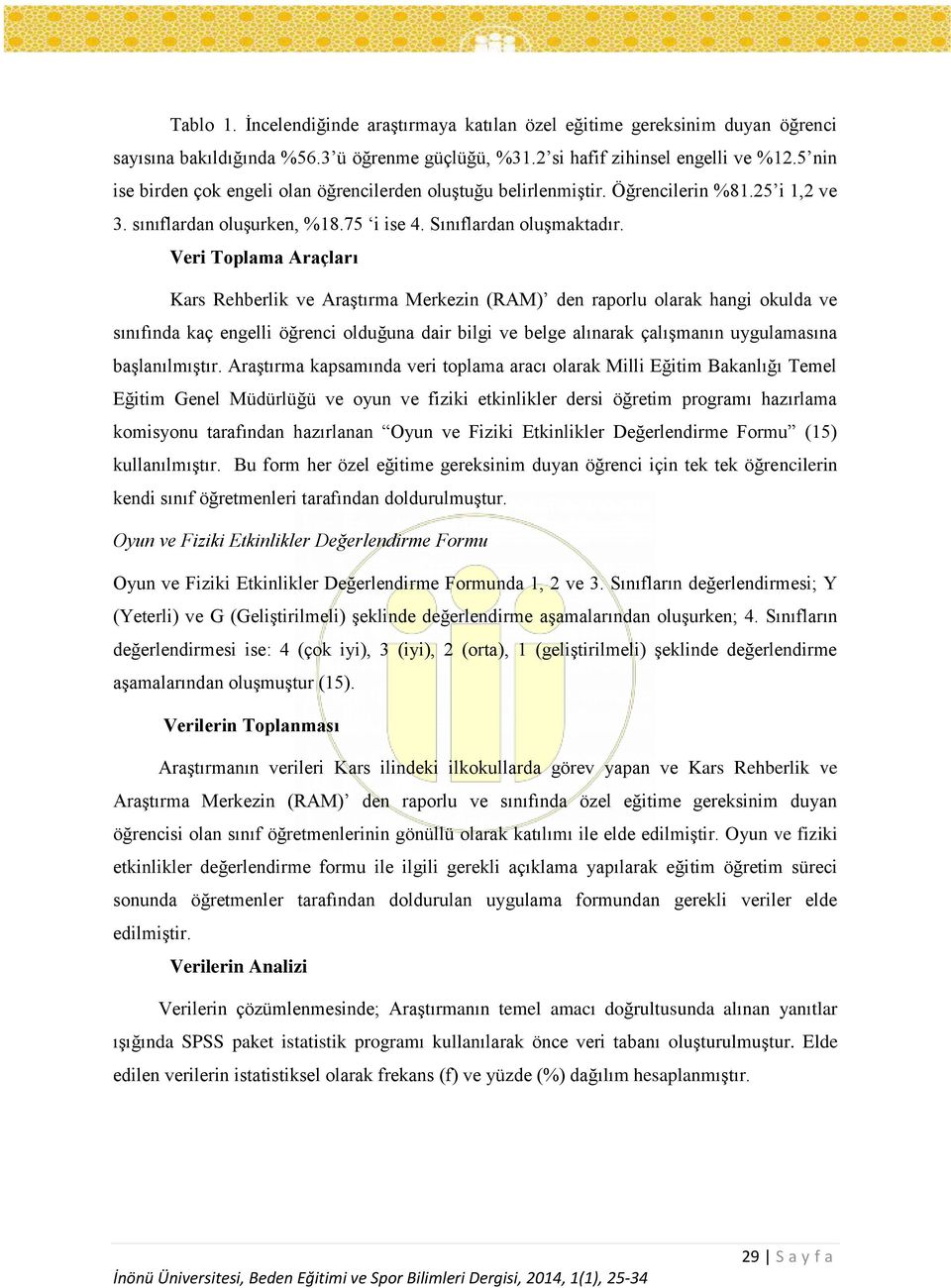 Veri Toplama Araçları Kars Rehberlik ve Araştırma Merkezin (RAM) den raporlu olarak hangi okulda ve sınıfında kaç engelli öğrenci olduğuna dair bilgi ve belge alınarak çalışmanın uygulamasına