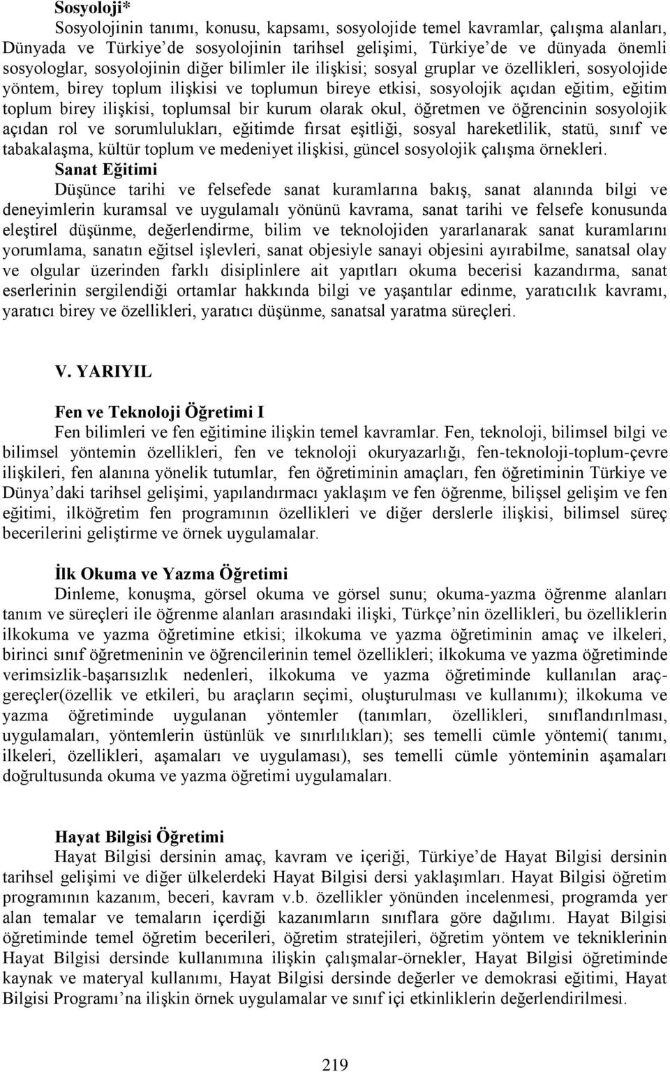 toplumsal bir kurum olarak okul, öğretmen ve öğrencinin sosyolojik açıdan rol ve sorumlulukları, eğitimde fırsat eşitliği, sosyal hareketlilik, statü, sınıf ve tabakalaşma, kültür toplum ve medeniyet