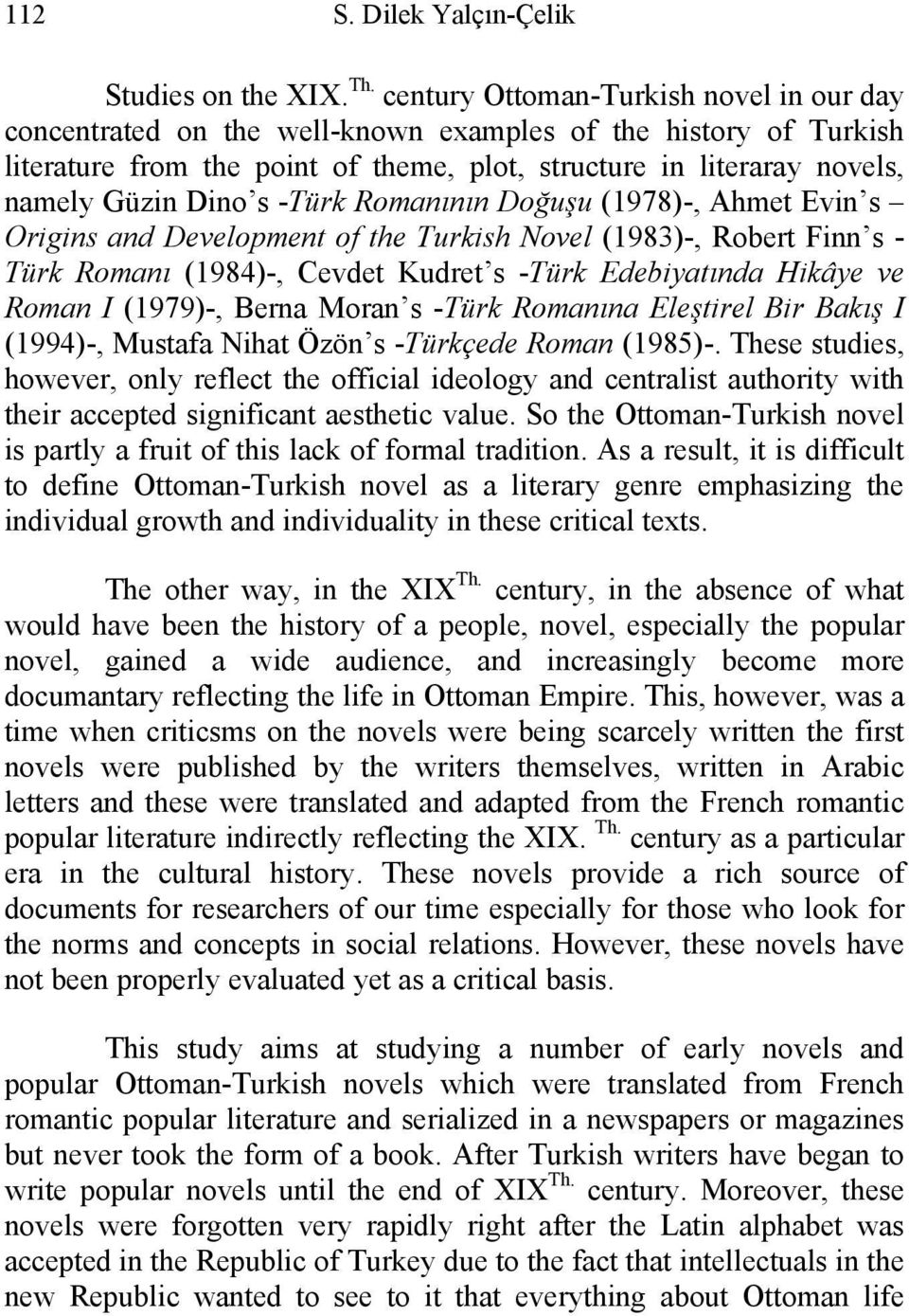 -Türk Romanının Doğuşu (1978)-, Ahmet Evin s Origins and Development of the Turkish Novel (1983)-, Robert Finn s - Türk Romanı (1984)-, Cevdet Kudret s -Türk Edebiyatında Hikâye ve Roman I (1979)-,