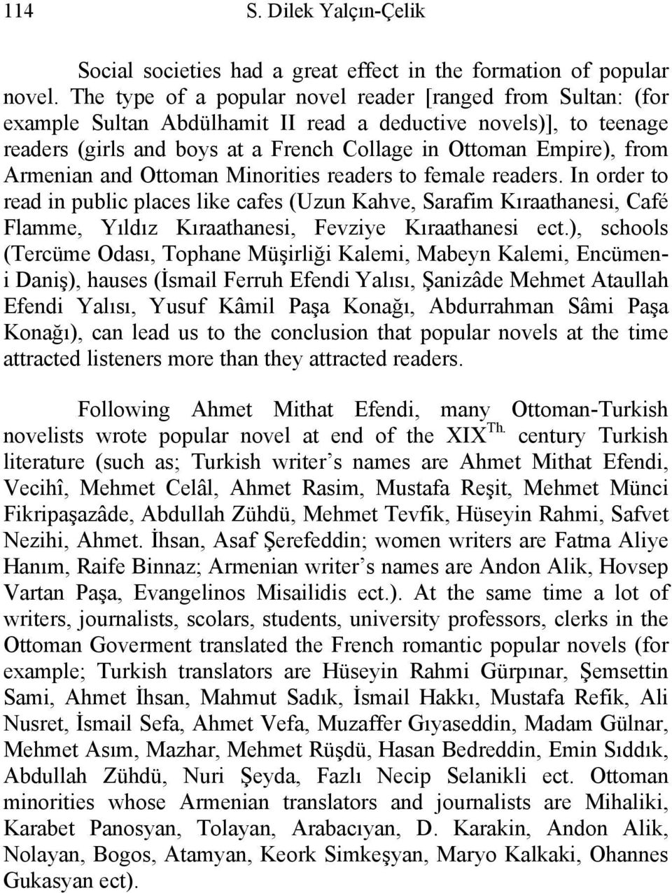 Armenian and Ottoman Minorities readers to female readers. In order to read in public places like cafes (Uzun Kahve, Sarafim Kıraathanesi, Café Flamme, Yıldız Kıraathanesi, Fevziye Kıraathanesi ect.