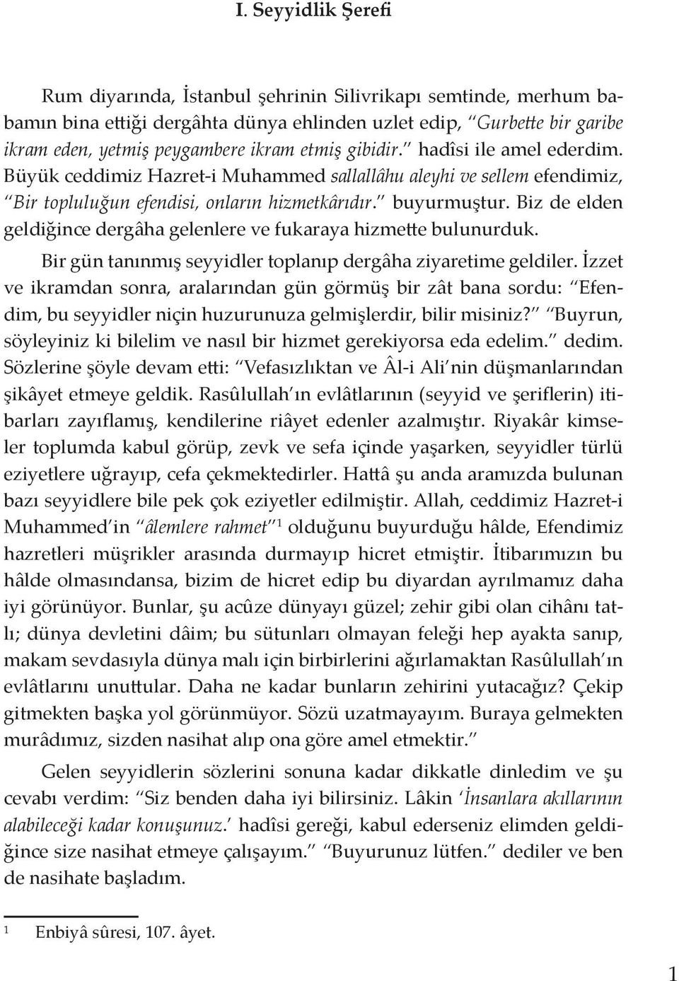 Biz de elden geldiğince dergâha gelenlere ve fukaraya hizmette bulunurduk. Bir gün tanınmış seyyidler toplanıp dergâha ziyaretime geldiler.