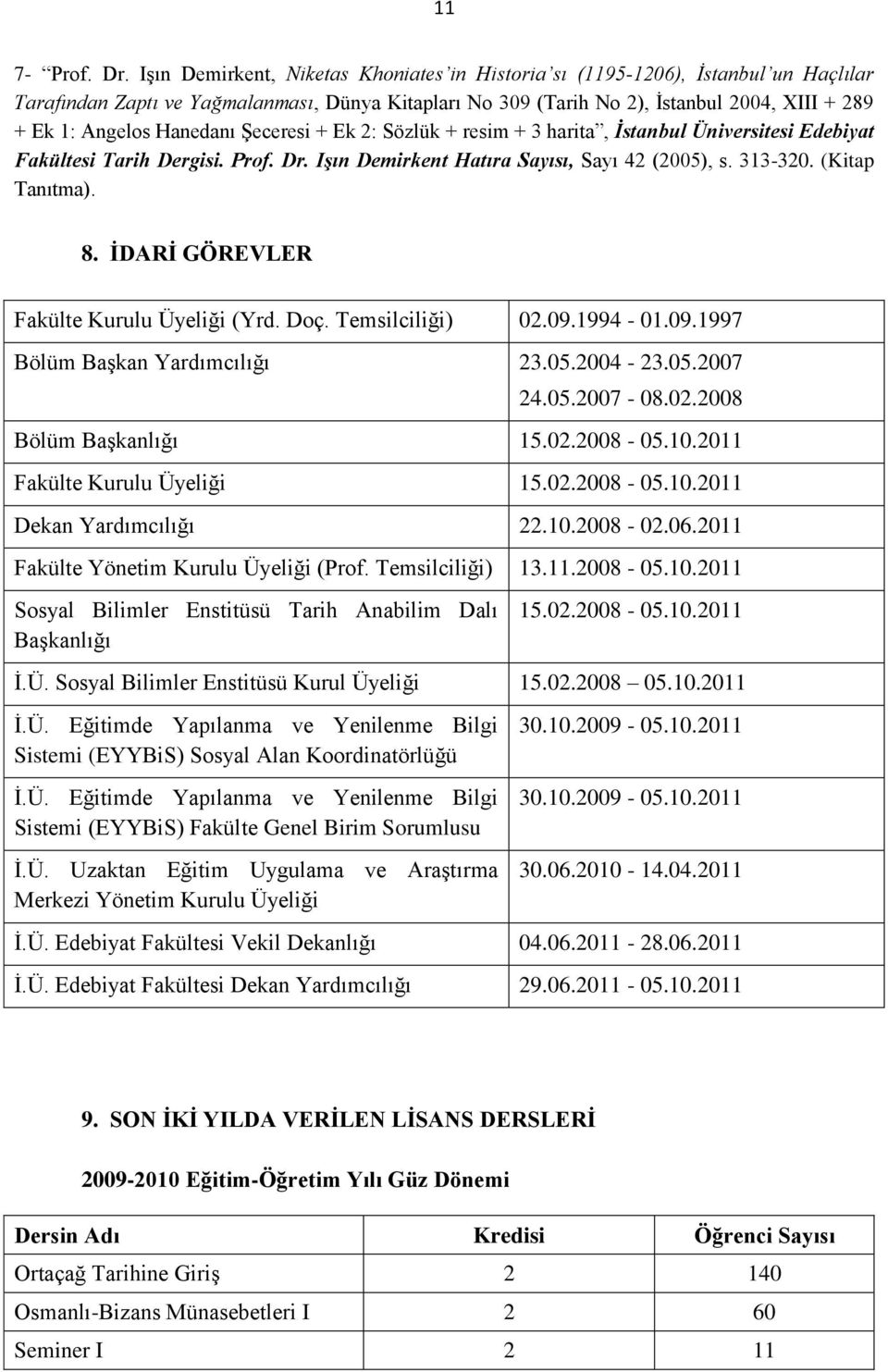 Hanedanı Şeceresi + Ek 2: Sözlük + resim + 3 harita, İstanbul Üniversitesi Edebiyat Fakültesi Tarih Dergisi. Prof. Dr. Işın Demirkent Hatıra Sayısı, Sayı 42 (2005), s. 313-320. (Kitap Tanıtma). 8.