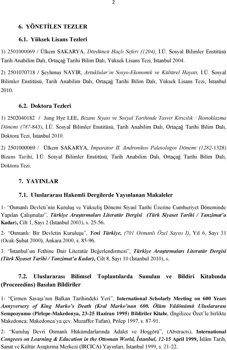 Ü. Sosyal Bilimler Enstitüsü, Tarih Anabilim Dalı, Ortaçağ Tarihi Bilim Dalı, Doktora Tezi, İstanbul 2010. 2) 2501000069 / Ülkem SAKARYA, İmparator II.