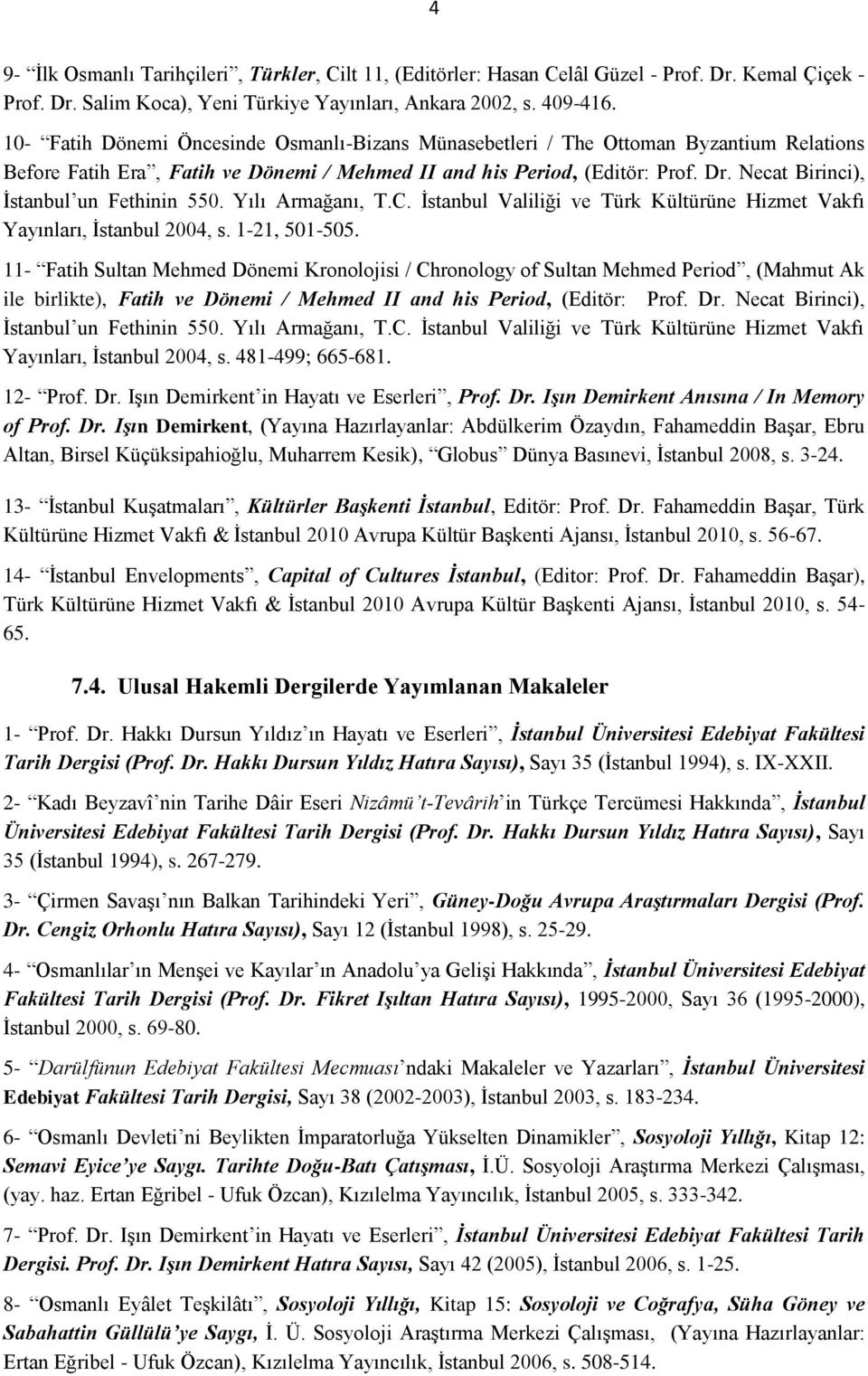 Necat Birinci), İstanbul un Fethinin 550. Yılı Armağanı, T.C. İstanbul Valiliği ve Türk Kültürüne Hizmet Vakfı Yayınları, İstanbul 2004, s. 1-21, 501-505.