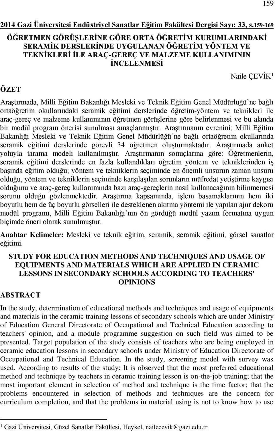 Araştırmada, Milli Eğitim Bakanlığı Mesleki ve Teknik Eğitim Genel Müdürlüğü ne bağlı ortaöğretim okullarındaki seramik eğitimi derslerinde öğretim-yöntem ve teknikleri ile araç-gereç ve malzeme