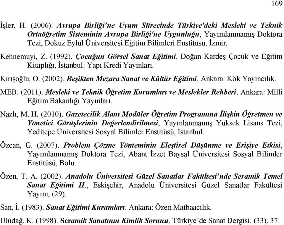İzmir. Kehnemuyi, Z. (1992). Çocuğun Görsel Sanat Eğitimi, Doğan Kardeş Çocuk ve Eğitim Kitaplığı, İstanbul: Yapı Kredi Yayınları. Kırışoğlu, O. (2002).