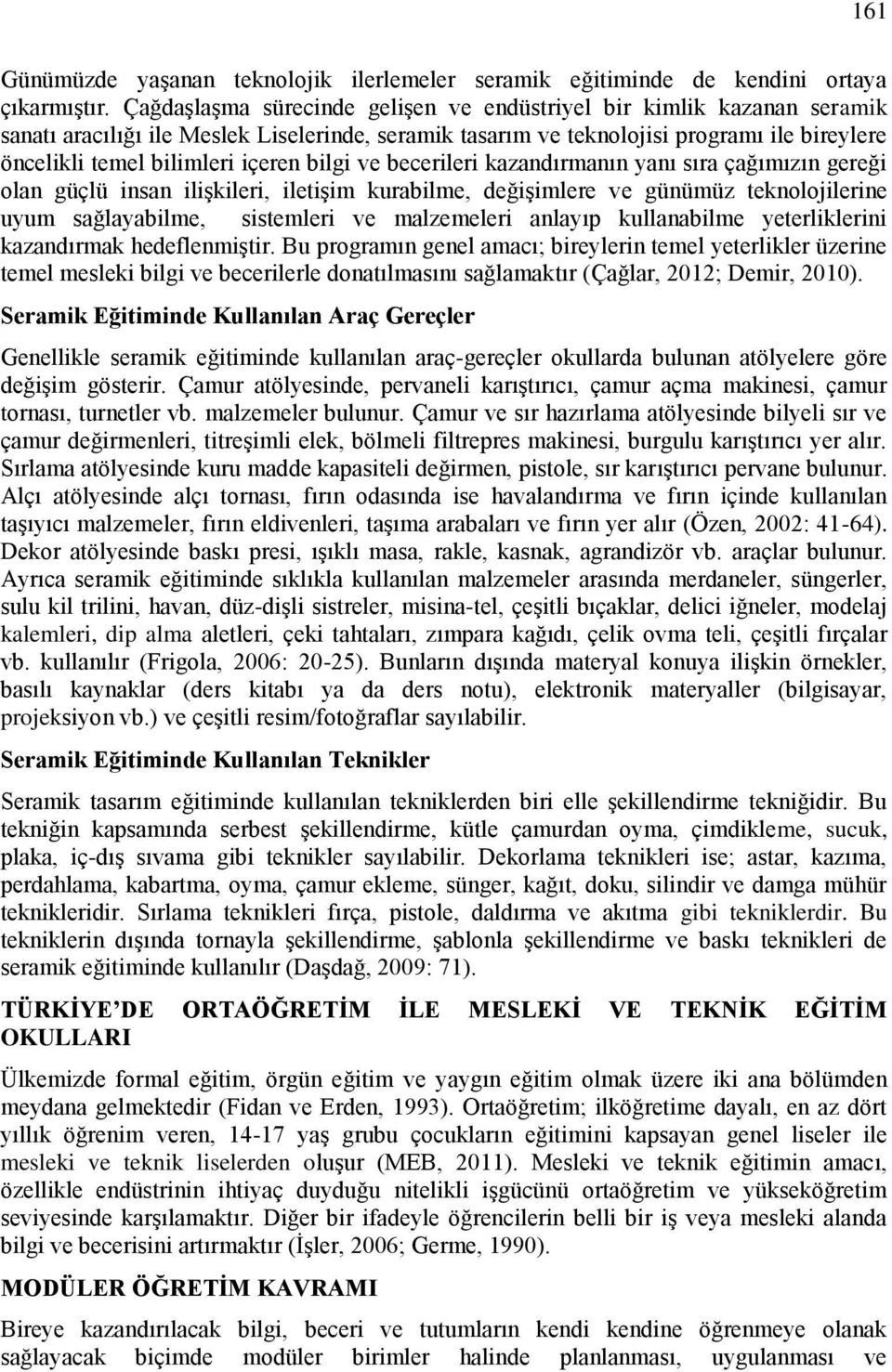 bilgi ve becerileri kazandırmanın yanı sıra çağımızın gereği olan güçlü insan ilişkileri, iletişim kurabilme, değişimlere ve günümüz teknolojilerine uyum sağlayabilme, sistemleri ve malzemeleri