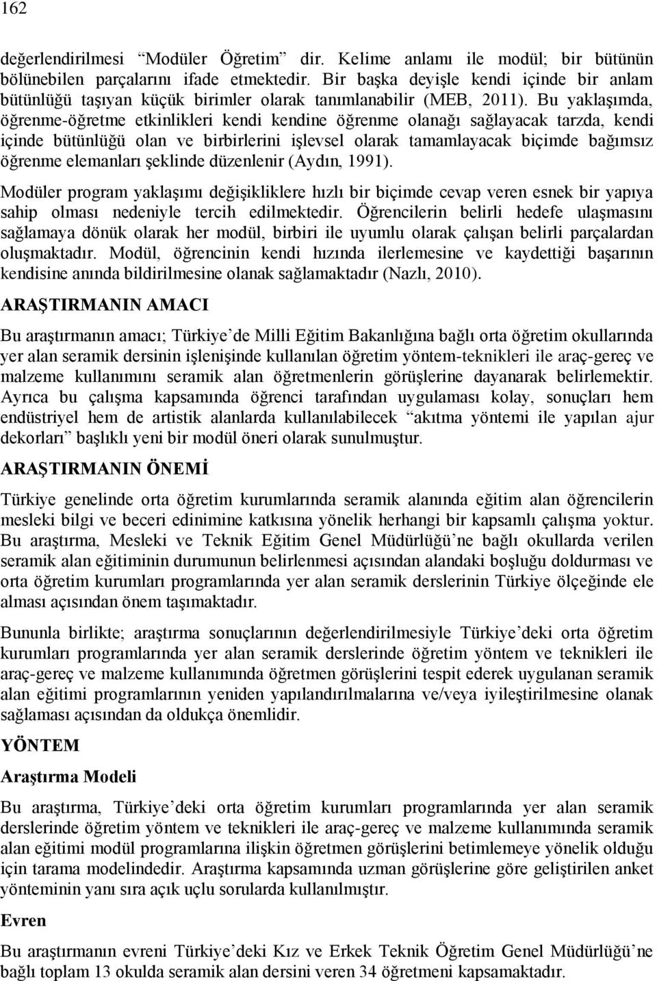 Bu yaklaşımda, öğrenme-öğretme etkinlikleri kendi kendine öğrenme olanağı sağlayacak tarzda, kendi içinde bütünlüğü olan ve birbirlerini işlevsel olarak tamamlayacak biçimde bağımsız öğrenme