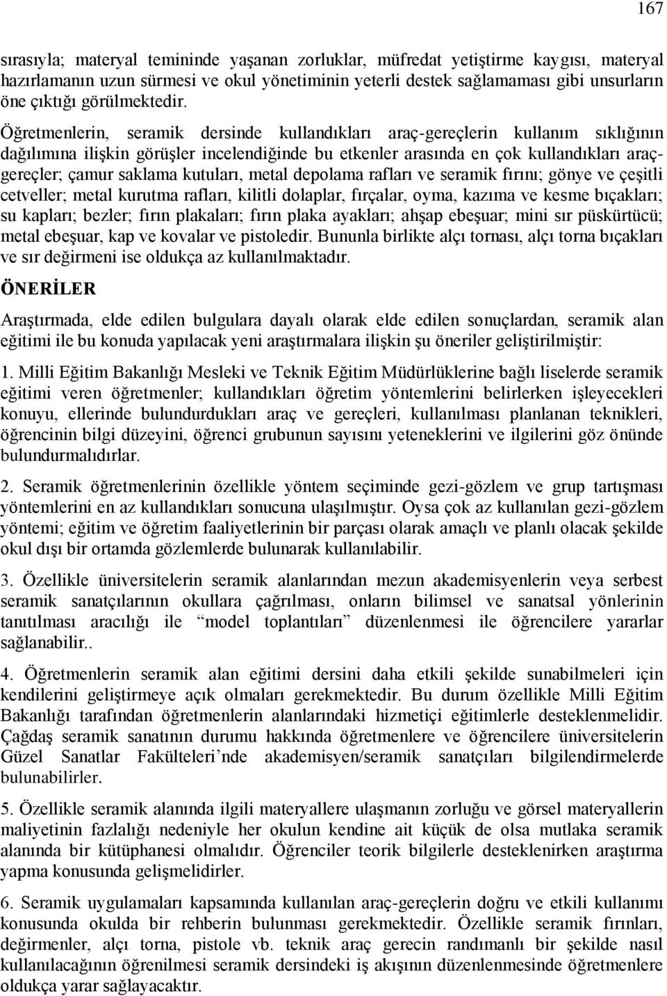 Öğretmenlerin, seramik dersinde kullandıkları araç-gereçlerin kullanım sıklığının dağılımına ilişkin görüşler incelendiğinde bu etkenler arasında en çok kullandıkları araçgereçler; çamur saklama