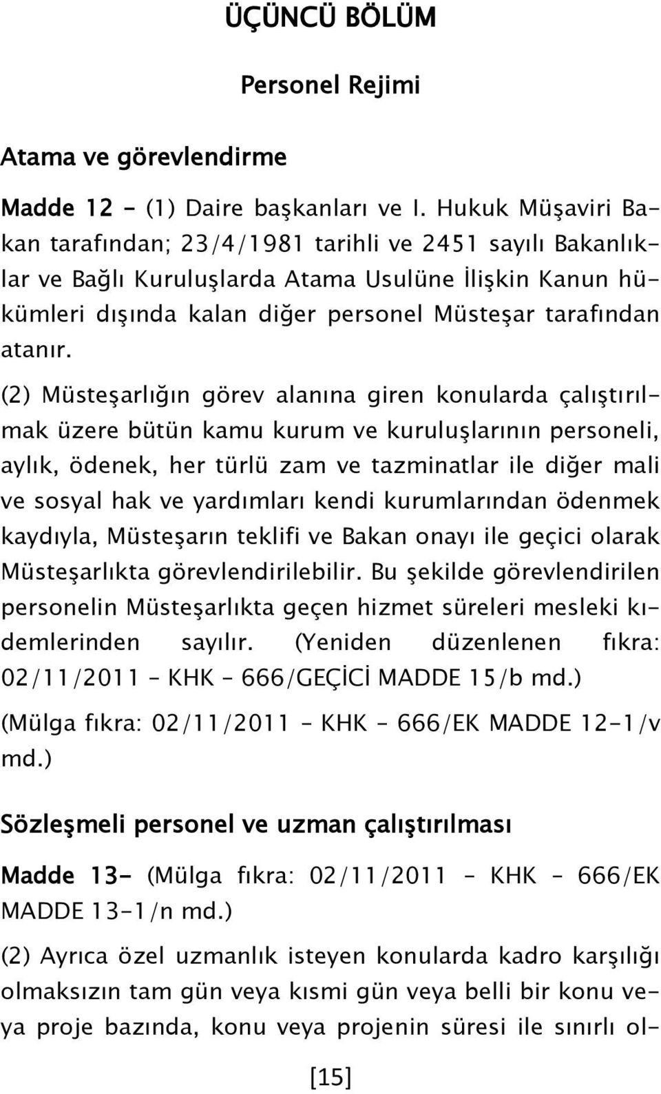 (2) MüsteĢarlığın görev alanına giren konularda çalıģtırılmak üzere bütün kamu kurum ve kuruluģlarının personeli, aylık, ödenek, her türlü zam ve tazminatlar ile diğer mali ve sosyal hak ve