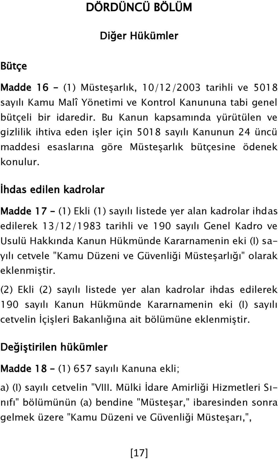 Ġhdas edilen kadrolar Madde 17 (1) Ekli (1) sayılı listede yer alan kadrolar ihdas edilerek 13/12/1983 tarihli ve 190 sayılı Genel Kadro ve Usulü Hakkında Kanun Hükmünde Kararnamenin eki (I) sayılı