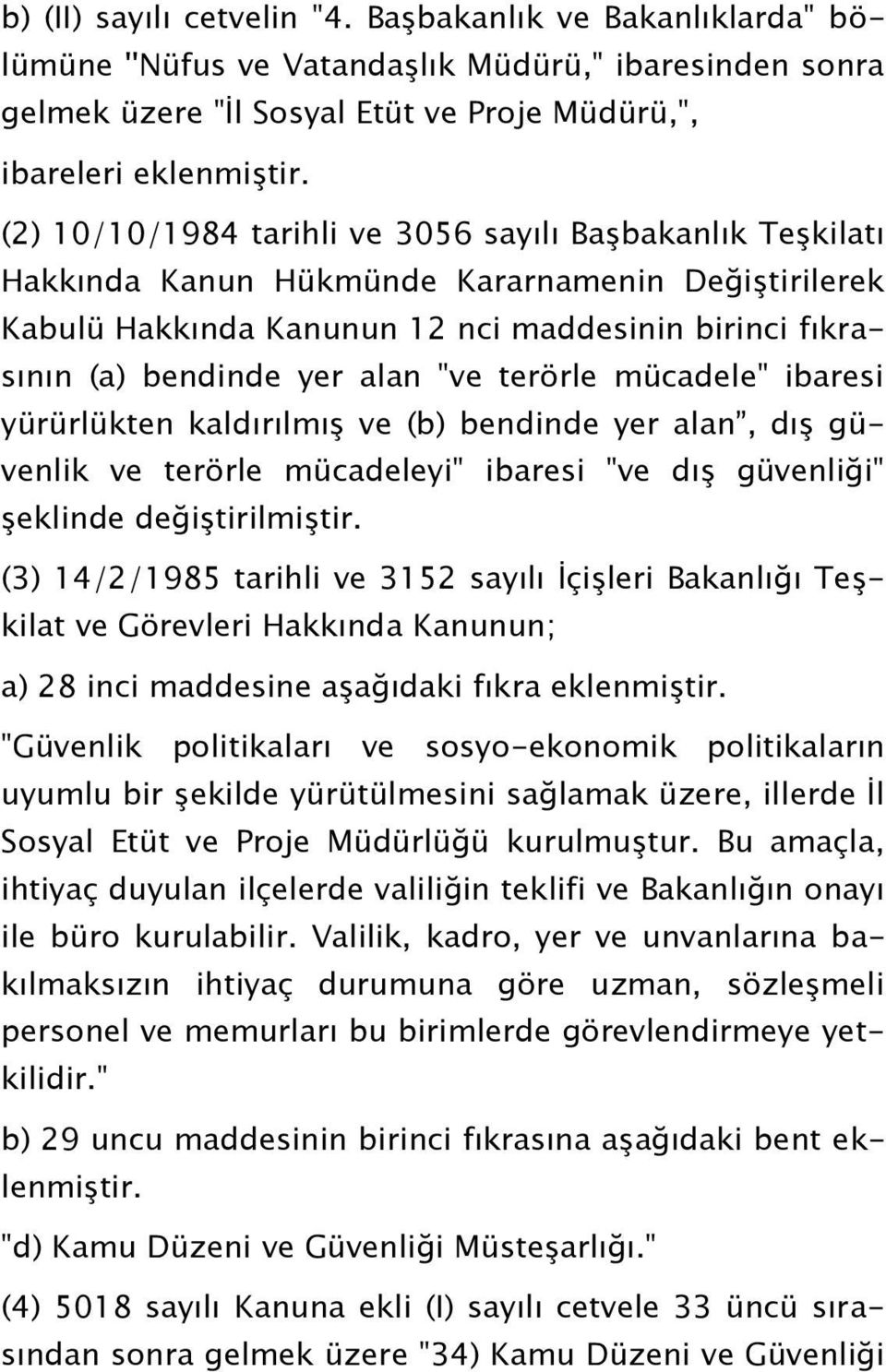 terörle mücadele" ibaresi yürürlükten kaldırılmıģ ve (b) bendinde yer alan, dıģ güvenlik ve terörle mücadeleyi" ibaresi "ve dıģ güvenliği" Ģeklinde değiģtirilmiģtir.