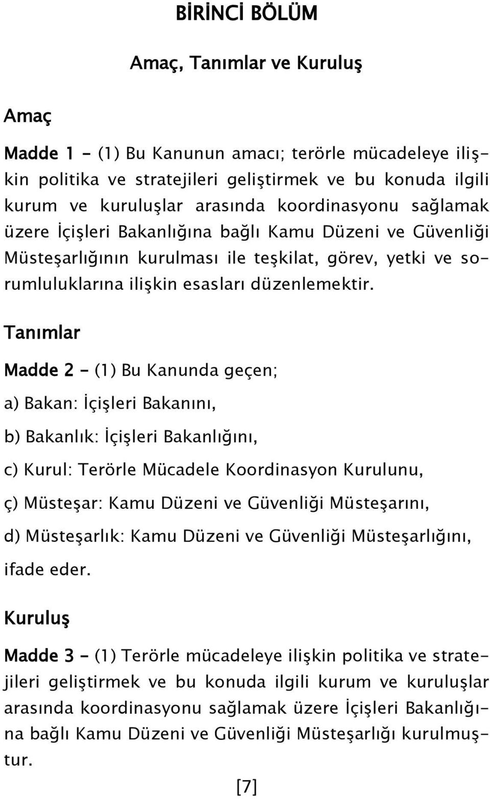 Tanımlar Madde 2 (1) Bu Kanunda geçen; a) Bakan: ĠçiĢleri Bakanını, b) Bakanlık: ĠçiĢleri Bakanlığını, c) Kurul: Terörle Mücadele Koordinasyon Kurulunu, ç) MüsteĢar: Kamu Düzeni ve Güvenliği