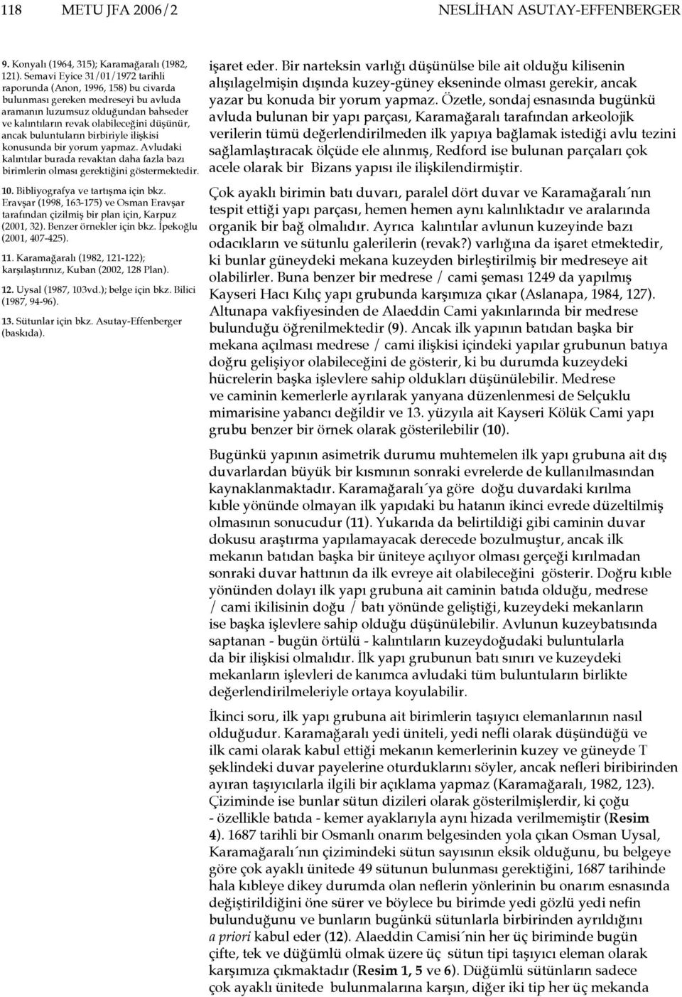 buluntuların birbiriyle ilişkisi konusunda bir yorum yapmaz. Avludaki kalıntılar burada revaktan daha fazla bazı birimlerin olması gerektiğini göstermektedir. 10. Bibliyografya ve tartışma için bkz.