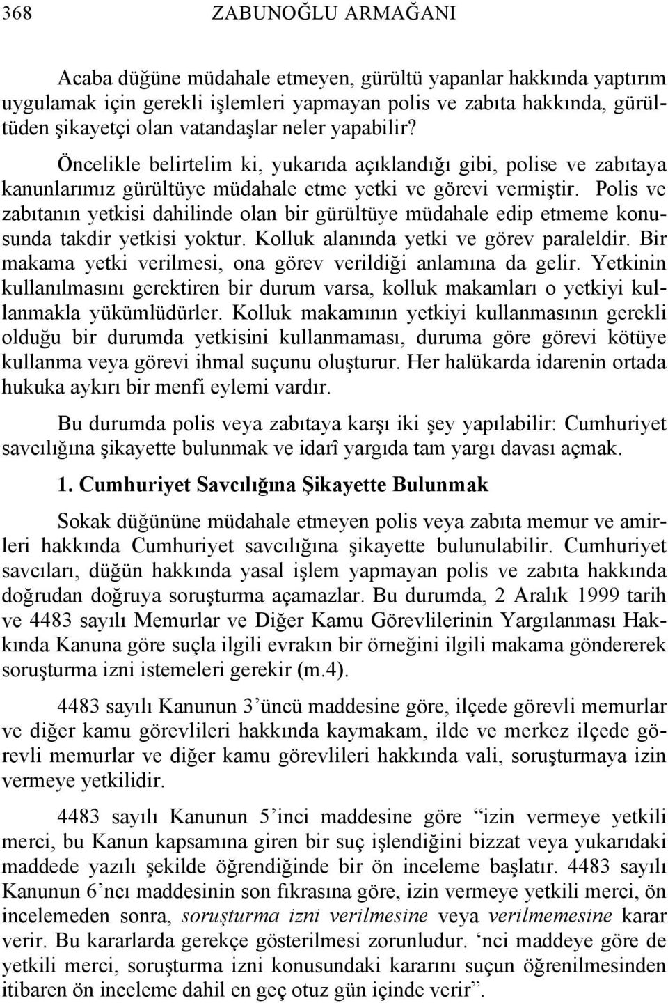 Polis ve zabıtanın yetkisi dahilinde olan bir gürültüye müdahale edip etmeme konusunda takdir yetkisi yoktur. Kolluk alanında yetki ve görev paraleldir.