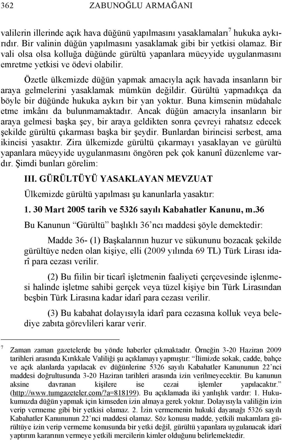 Özetle ülkemizde düğün yapmak amacıyla açık havada insanların bir araya gelmelerini yasaklamak mümkün değildir. Gürültü yapmadıkça da böyle bir düğünde hukuka aykırı bir yan yoktur.