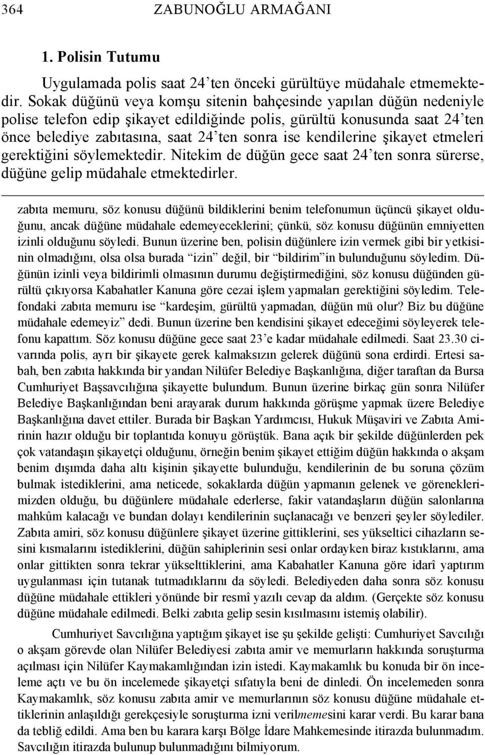 kendilerine şikayet etmeleri gerektiğini söylemektedir. Nitekim de düğün gece saat 24 ten sonra sürerse, düğüne gelip müdahale etmektedirler.