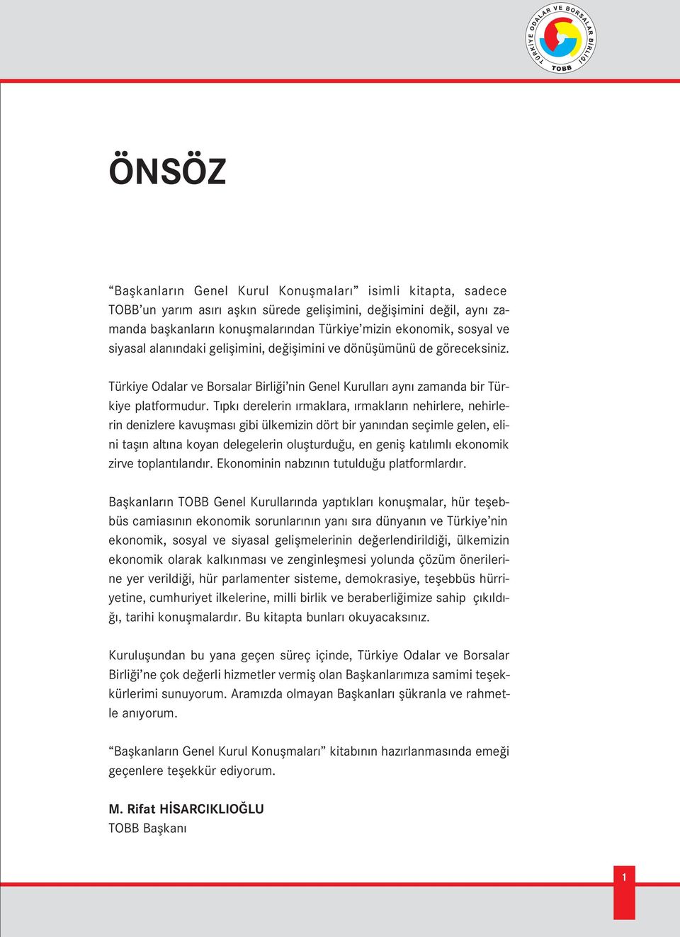 T pk derelerin rmaklara, rmaklar n nehirlere, nehirlerin denizlere kavuflmas gibi ülkemizin dört bir yan ndan seçimle gelen, elini tafl n alt na koyan delegelerin oluflturdu u, en genifl kat l ml