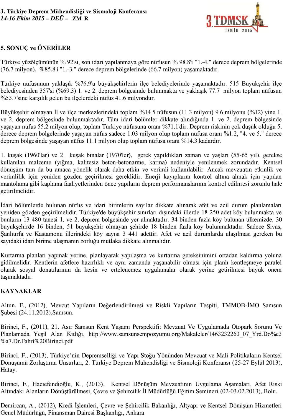 deprem bölgesinde bulunmakta ve yaklaşık 77.7 milyon toplam nüfusun %53.7'sine karşılık gelen bu ilçelerdeki nüfus 41.6 milyondur. Büyükşehir olmayan İl ve ilçe merkezlerindeki toplam %14.