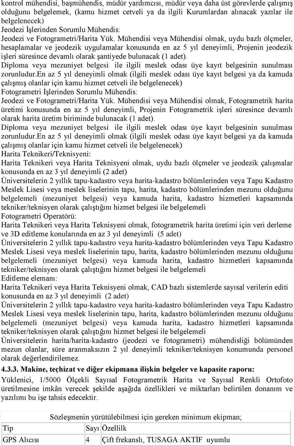 Mühendisi veya Mühendisi olmak, uydu bazlı ölçmeler, hesaplamalar ve jeodezik uygulamalar konusunda en az 5 yıl deneyimli, Projenin jeodezik iģleri süresince devamlı olarak Ģantiyede bulunacak (1