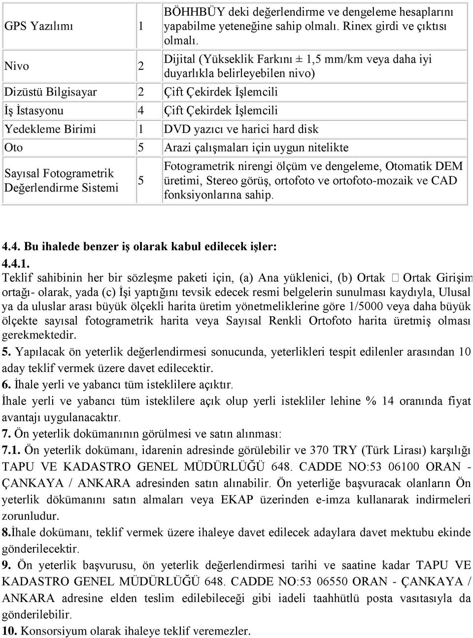 Dijital (Yükseklik Farkını ± 1,5 mm/km veya daha iyi duyarlıkla belirleyebilen nivo) Yedekleme Birimi 1 DVD yazıcı ve harici hard disk Oto 5 Arazi çalıģmaları için uygun nitelikte Sayısal