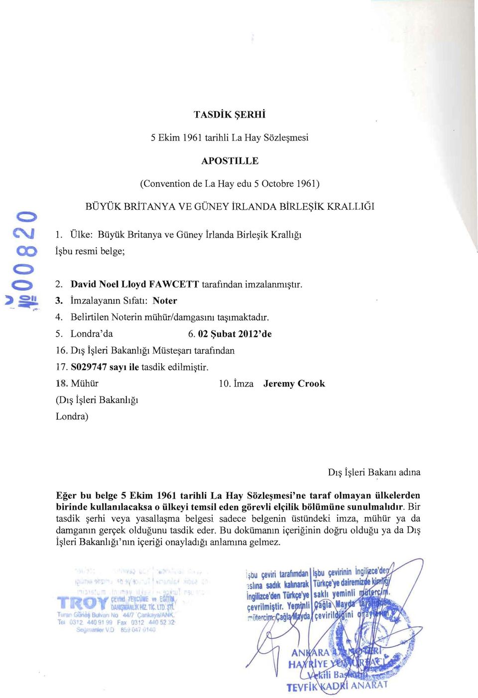 Belirtilen Noterin muhur/damgasmi tasimaktadir. 5. Londra'da 6. 02 Subat 2012'de 16. Dis Isleri Bakanligi Mustesan tarafmdan 17. S029747 sayi ile tasdik edilmistir, 18. Muhur 10.