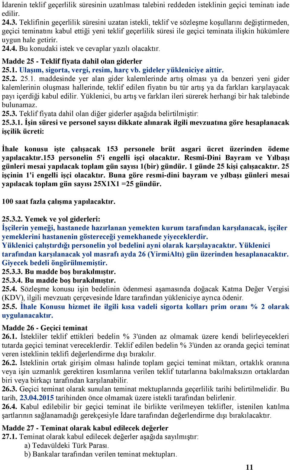 hale getirir. 24.4. Bu konudaki istek ve cevaplar yazılı olacaktır. Madde 25 - Teklif fiyata dahil olan giderler 25.1.