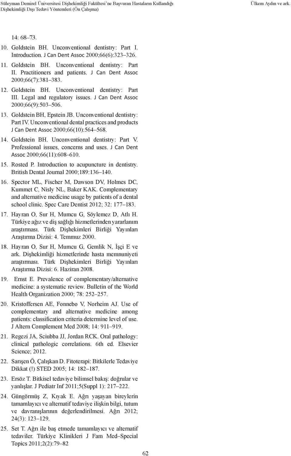 Unconventional dentistry: Part IV. Unconventional dental practices and products J Can Dent Assoc 2000;66(10):564 568. 14. Goldstein BH. Unconventional dentistry: Part V.