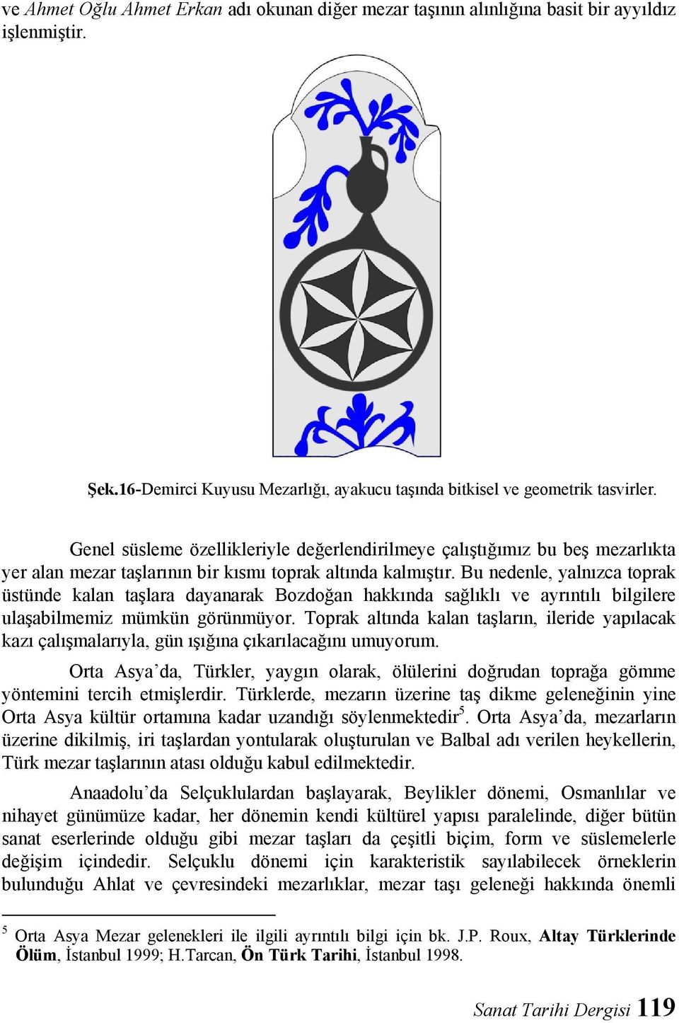 Bu nedenle, yalnızca toprak üstünde kalan taşlara dayanarak Bozdoğan hakkında sağlıklı ve ayrıntılı bilgilere ulaşabilmemiz mümkün görünmüyor.