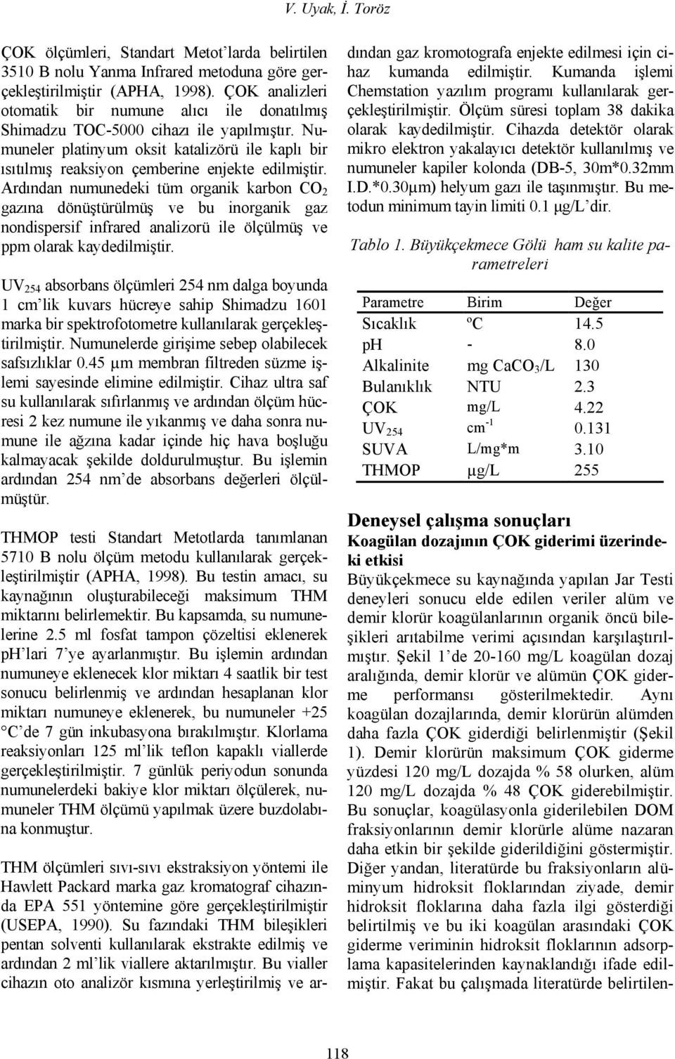 Ardından numunedeki tüm organik karbon CO 2 gazına dönüştürülmüş ve bu inorganik gaz nondispersif infrared analizorü ile ölçülmüş ve ppm olarak kaydedilmiştir.