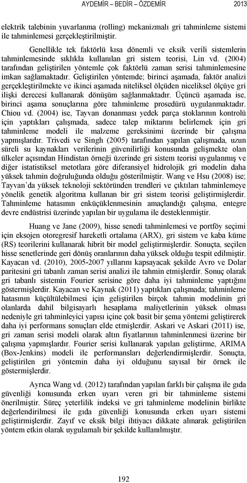 (2004) tarafından geliştirilen yöntemle çok faktörlü zaman serisi tahminlemesine imkan sağlamaktadır.