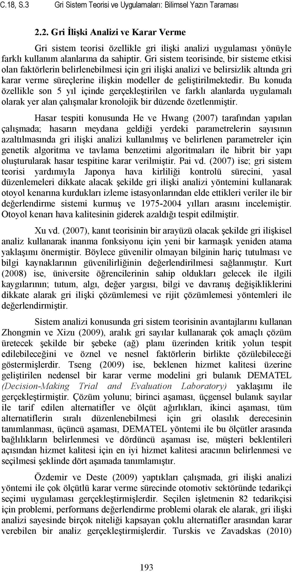 Gri sistem teorisinde, bir sisteme etkisi olan faktörlerin belirlenebilmesi için gri ilişki analizi ve belirsizlik altında gri karar verme süreçlerine ilişkin modeller de geliştirilmektedir.