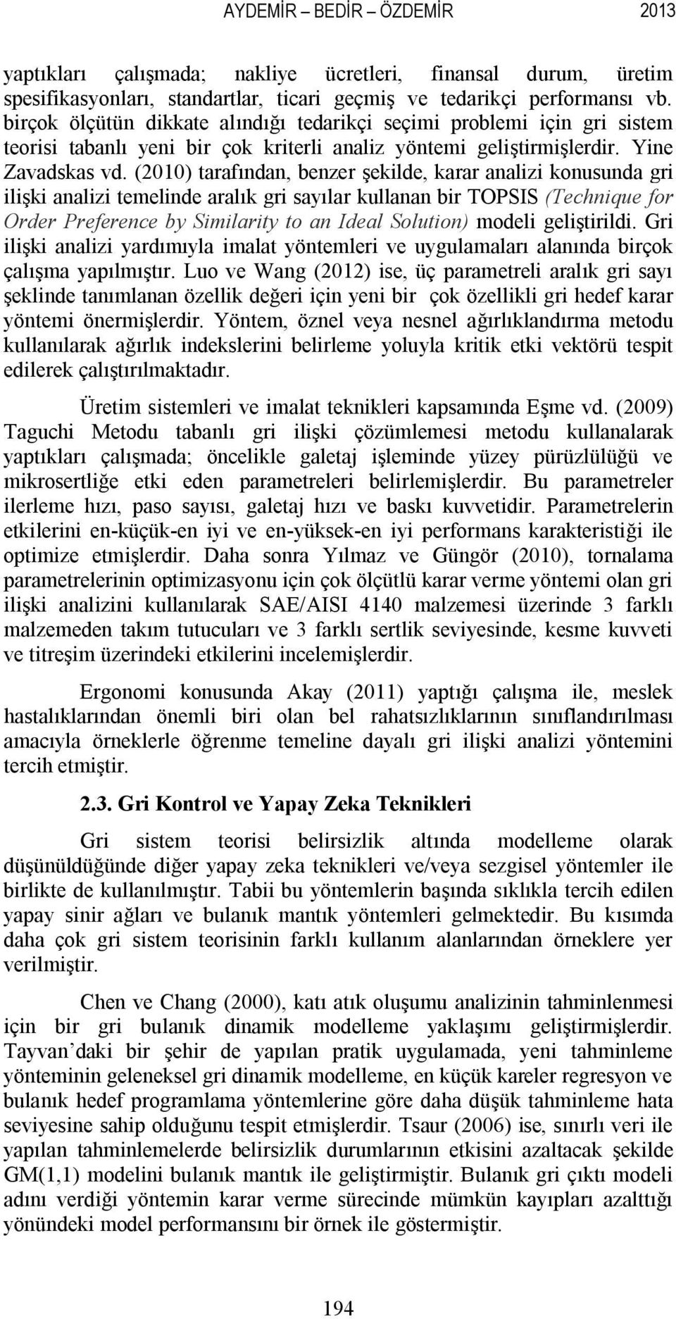 (2010) tarafından, benzer şekilde, karar analizi konusunda gri ilişki analizi temelinde aralık gri sayılar kullanan bir TOPSIS (Technique for Order Preference by Similarity to an Ideal Solution)