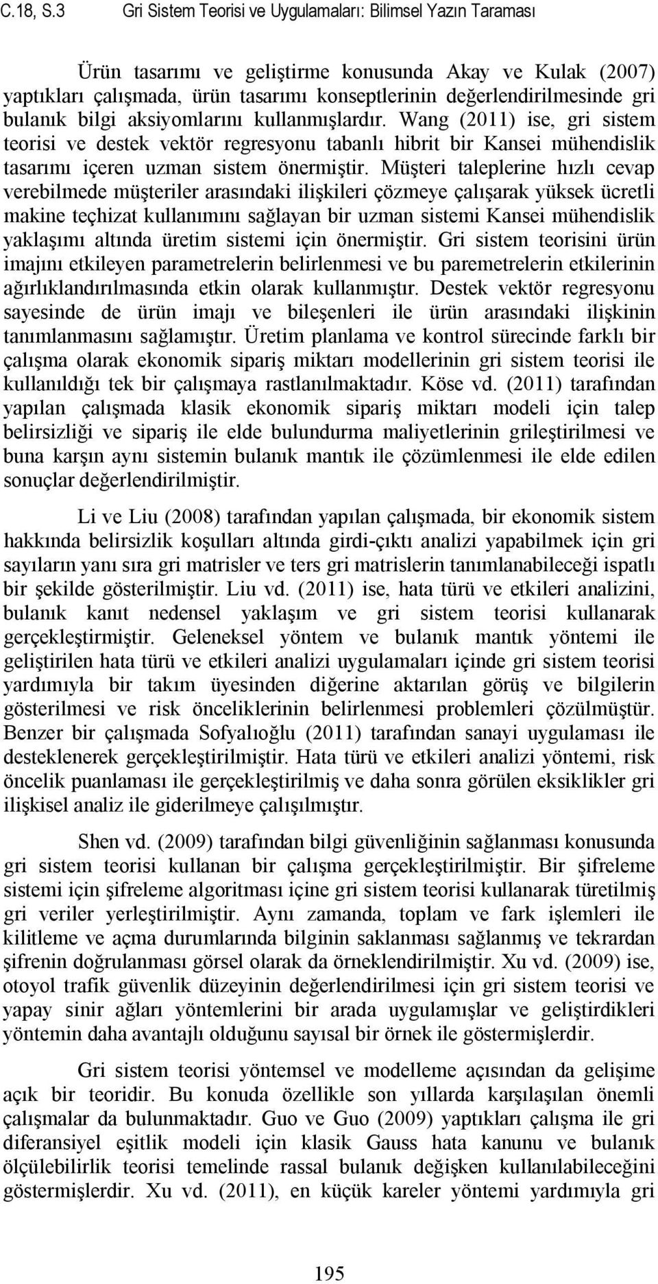 bulanık bilgi aksiyomlarını kullanmışlardır. Wang (2011) ise, gri sistem teorisi ve destek vektör regresyonu tabanlı hibrit bir Kansei mühendislik tasarımı içeren uzman sistem önermiştir.