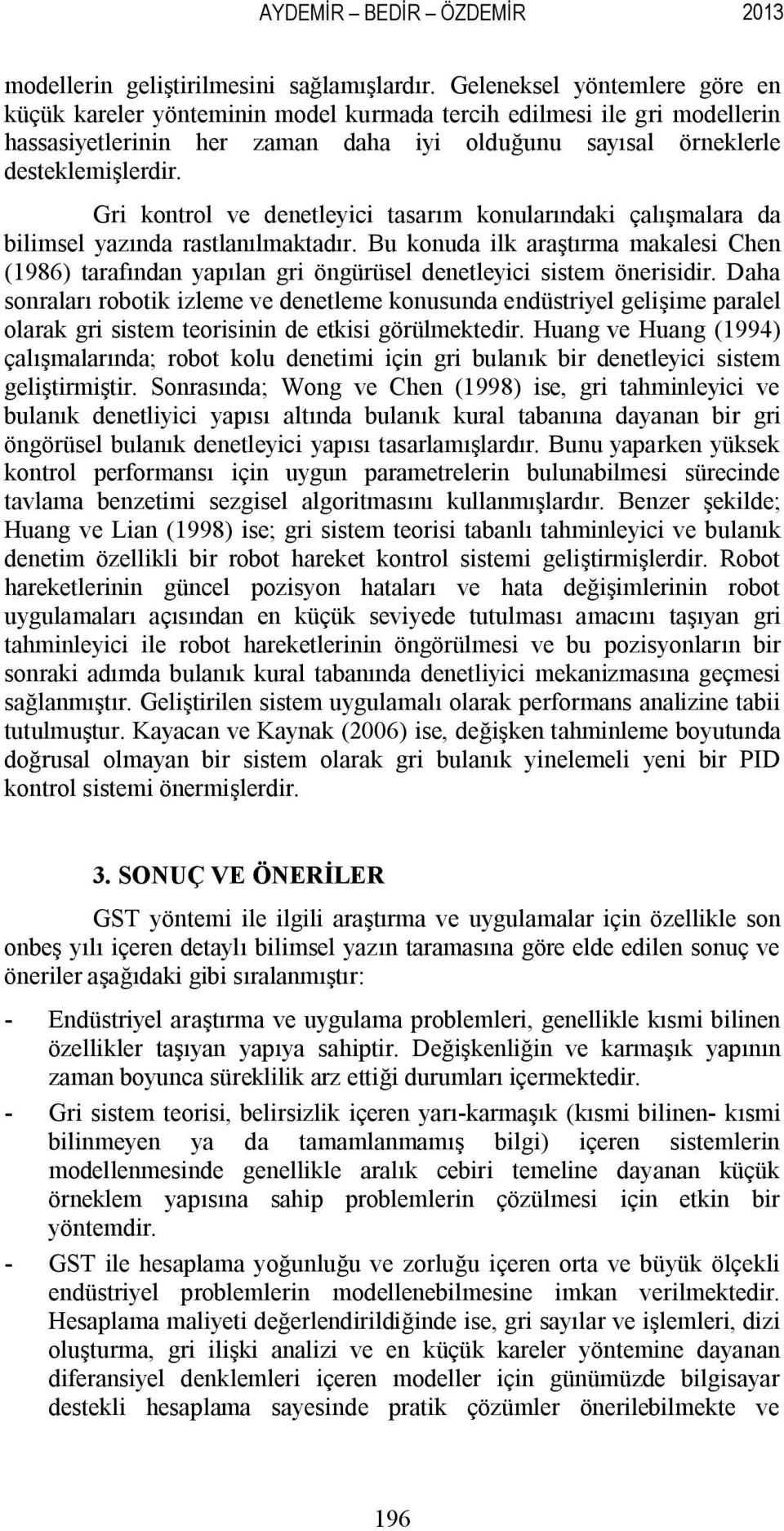 Gri kontrol ve denetleyici tasarım konularındaki çalışmalara da bilimsel yazında rastlanılmaktadır.