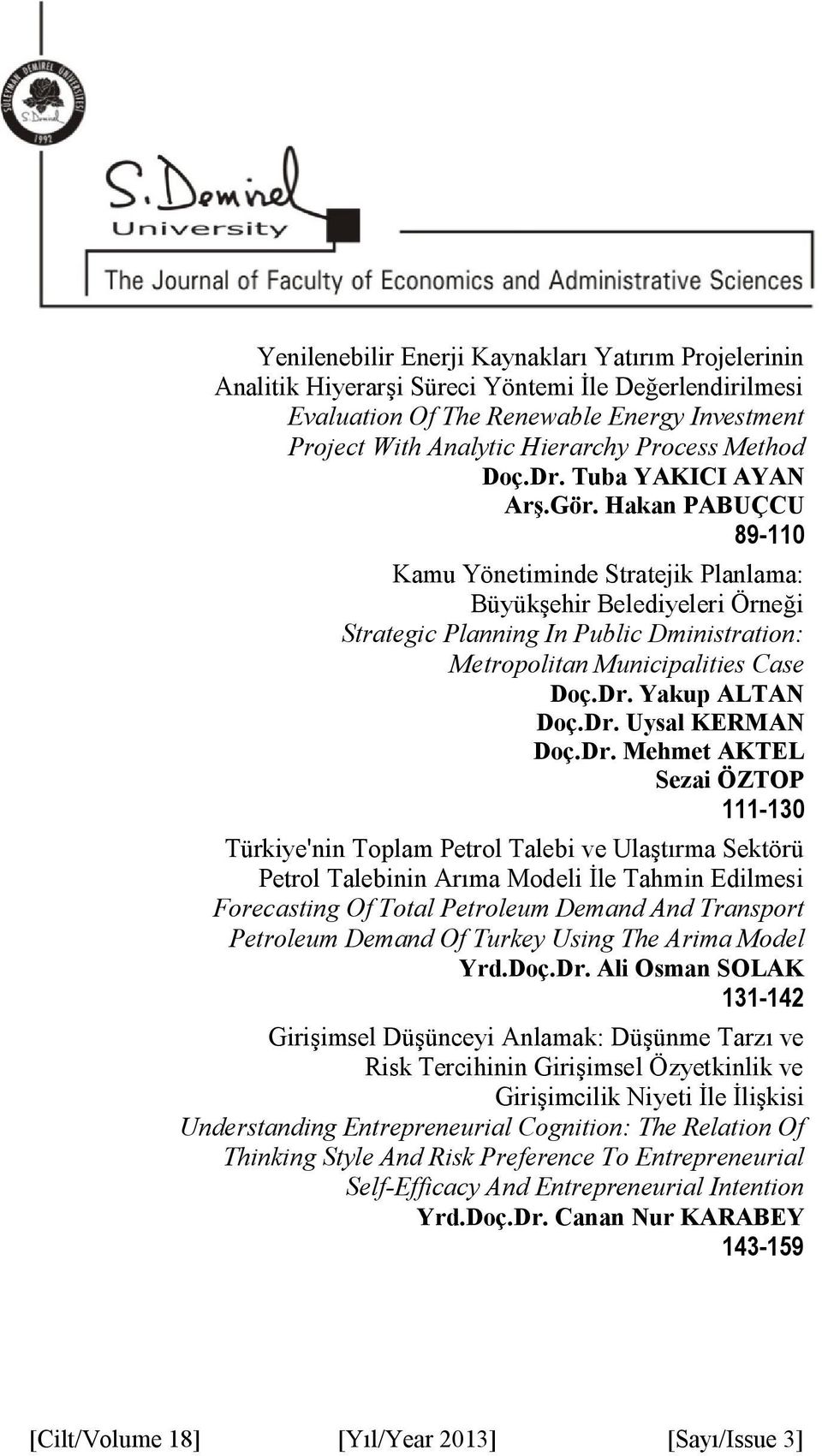 Hakan PABUÇCU 89-110 Kamu Yönetiminde Stratejik Planlama: Büyükşehir Belediyeleri Örneği Strategic Planning In Public Dministration: Metropolitan Municipalities Case Doç.Dr. Yakup ALTAN Doç.Dr. Uysal KERMAN Doç.