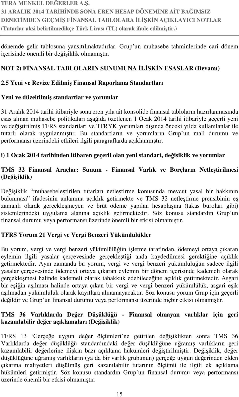 esas alınan muhasebe politikaları aşağıda özetlenen 1 Ocak 2014 tarihi itibariyle geçerli yeni ve değiştirilmiş TFRS standartları ve TFRYK yorumları dışında önceki yılda kullanılanlar ile tutarlı