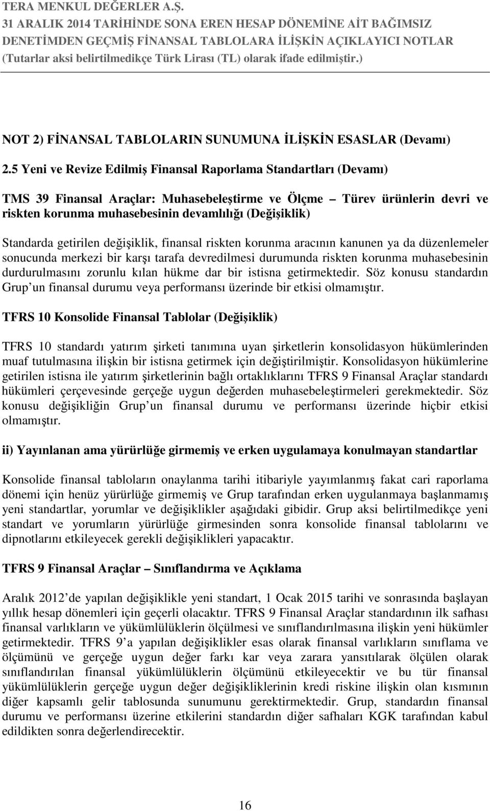 Standarda getirilen değişiklik, finansal riskten korunma aracının kanunen ya da düzenlemeler sonucunda merkezi bir karşı tarafa devredilmesi durumunda riskten korunma muhasebesinin durdurulmasını