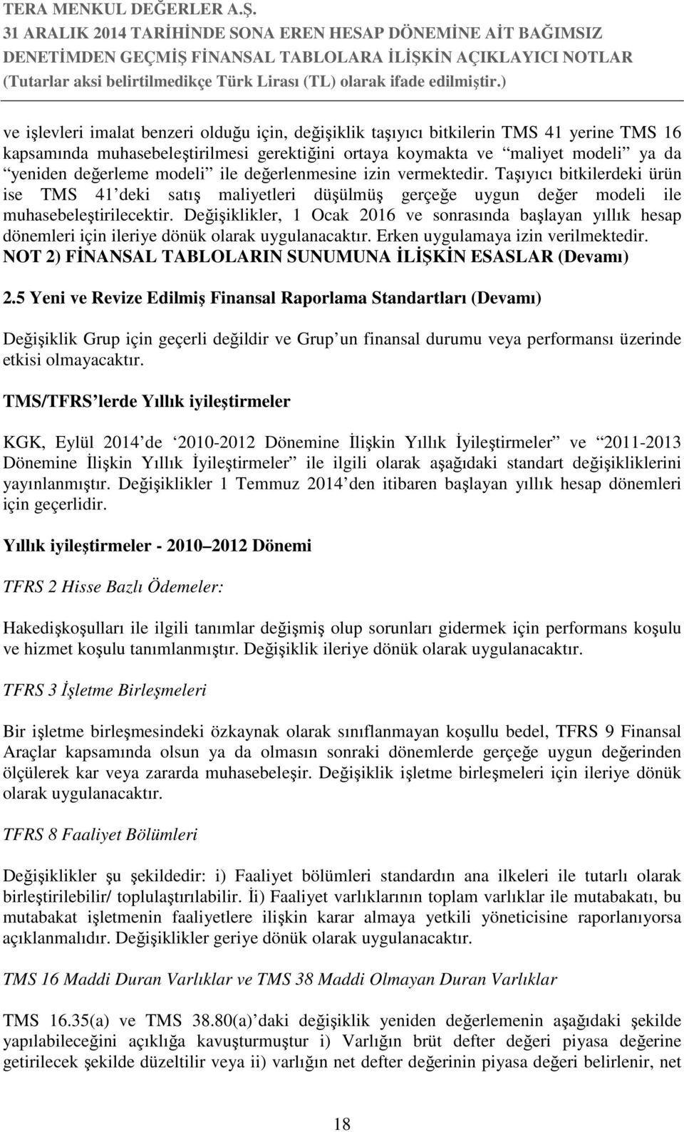 Değişiklikler, 1 Ocak 2016 ve sonrasında başlayan yıllık hesap dönemleri için ileriye dönük olarak uygulanacaktır. Erken uygulamaya izin verilmektedir.