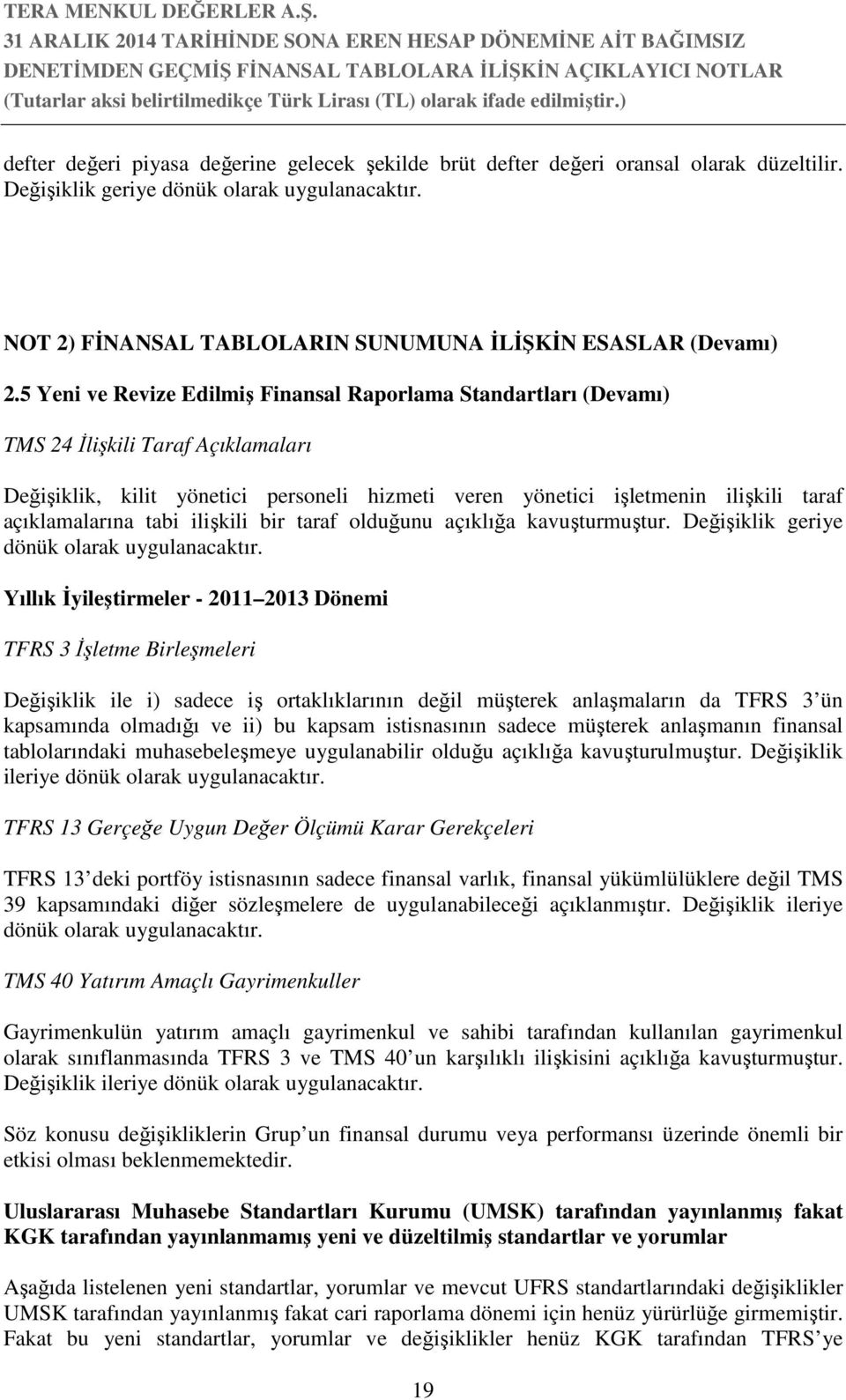 5 Yeni ve Revize Edilmiş Finansal Raporlama Standartları (Devamı) TMS 24 İlişkili Taraf Açıklamaları Değişiklik, kilit yönetici personeli hizmeti veren yönetici işletmenin ilişkili taraf