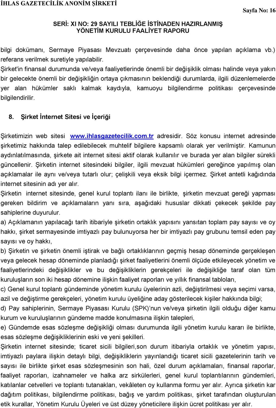 düzenlemelerde yer alan hükümler saklı kalmak kaydıyla, kamuoyu bilgilendirme politikası çerçevesinde bilgilendirilir. 8. Şirket İnternet Sitesi ve İçeriği Şirketimizin web sitesi www.